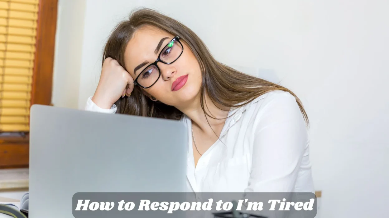How to Respond to I'm Tired