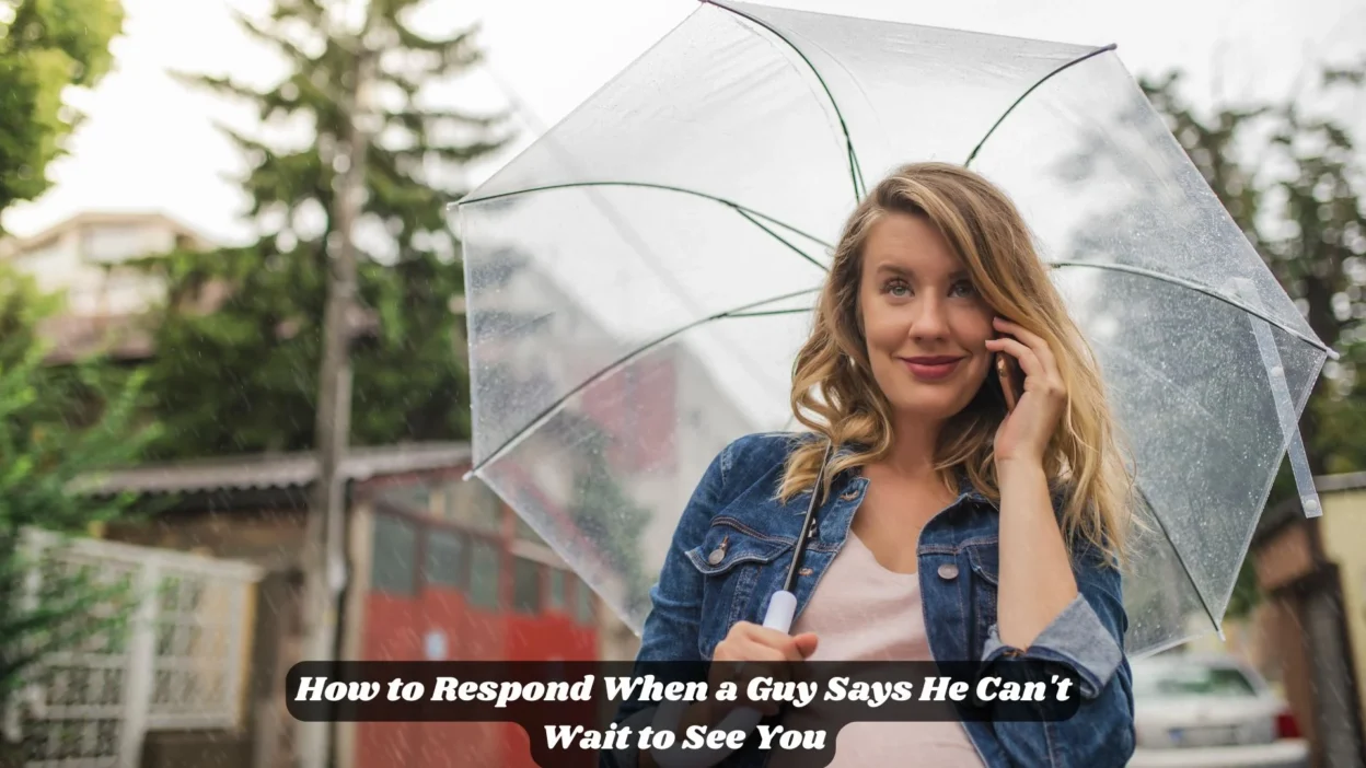 How to Respond When a Guy Says He Can't Wait to See You