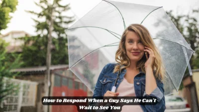 How to Respond When a Guy Says He Can't Wait to See You