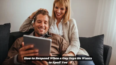 How to Respond When a Guy Says He Wants to Spoil You