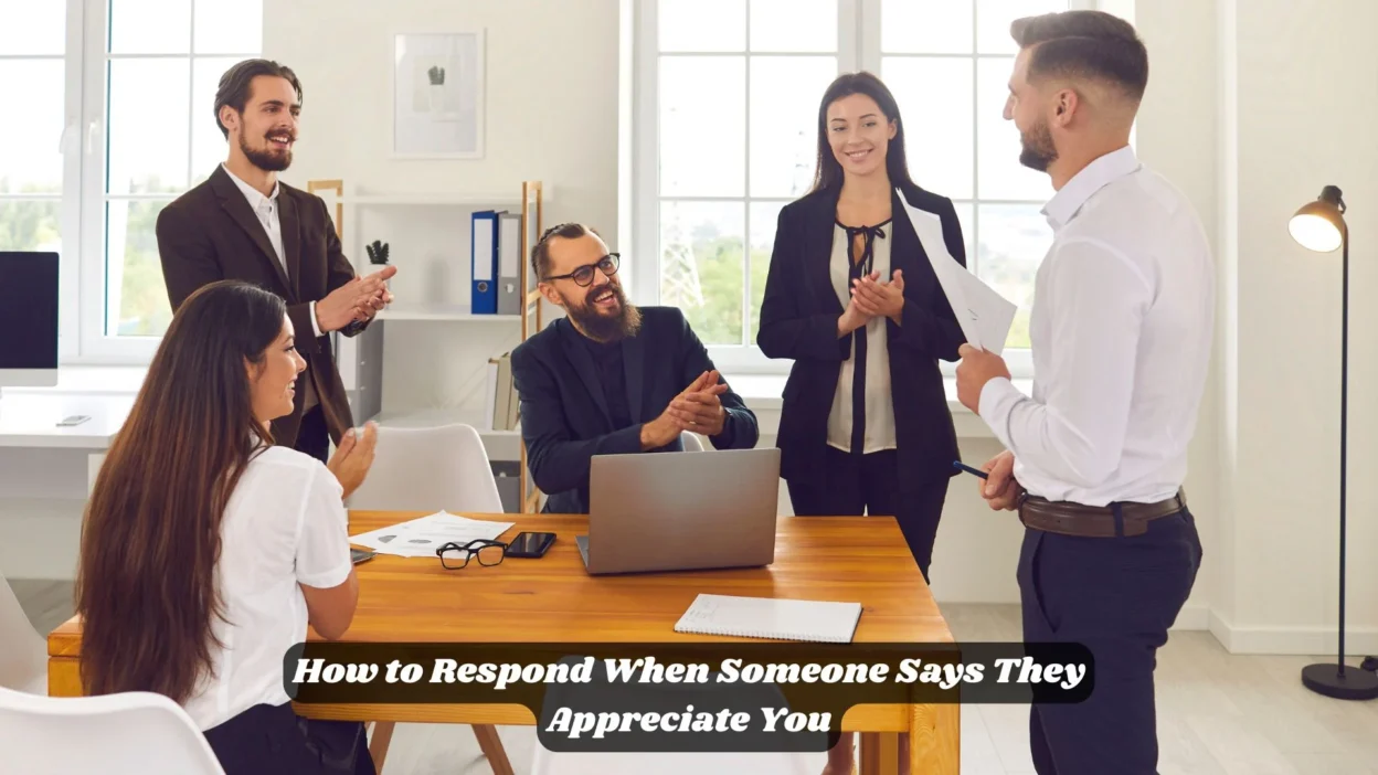 How to Respond When Someone Says They Appreciate You