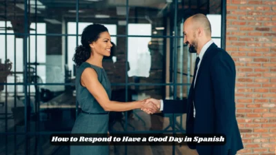 How to Respond to Have a Good Day in Spanish