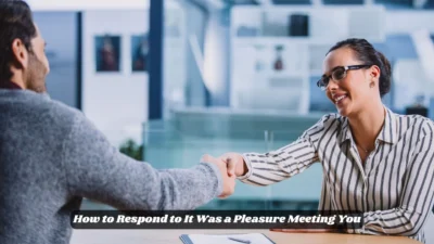 How to Respond to It Was a Pleasure Meeting You
