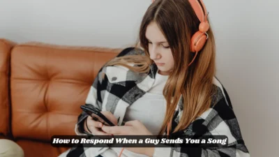 How to Respond When a Guy Sends You a Song